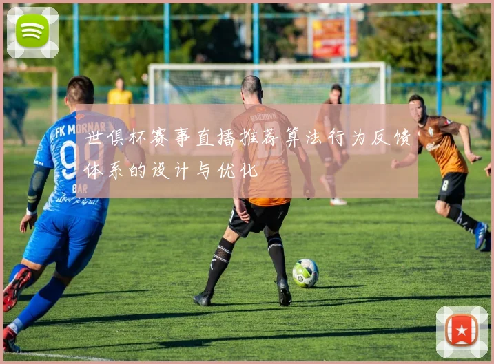 世俱杯赛事直播推荐算法行为反馈体系的设计与优化