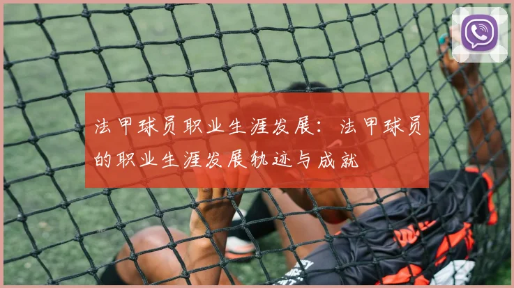 法甲球员职业生涯发展：法甲球员的职业生涯发展轨迹与成就