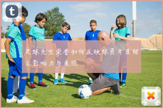 足球先生荣誉如何反映球员年度综合影响力与表现